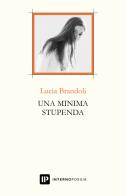 Una minima stupenda di Lucia Brandoli edito da Interno Poesia Editore