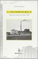 La transizione dolce. Storie del Veneto tra '800 e '900 di Emilio Franzina edito da Cierre Edizioni