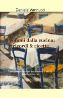 Profumi dalla cucina: ricordi & ricette di Daniele Vannucci edito da ilmiolibro self publishing