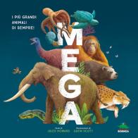 Mega. I più grandi animali di sempre! Ediz. a colori di Jules Howard edito da Editoriale Scienza