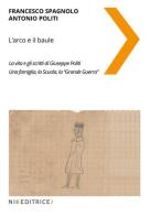 L' arco e il baule di Francesco Spagnolo, Antonio Politi edito da Nikeditrice