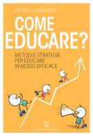 Come educare? Metodi e strategie per educare in modo efficace di Pietro Lombardo edito da Centro Studi Evolution
