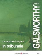 In tribunale. La saga dei Forsyte vol.2 di John Galsworthy edito da Landscape Books