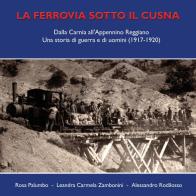 La ferrovia sotto il Cusna. Dalla Carnia all'Appennino reggiano. Una storia di guerra e di uomini (1917-1920) di Rosa Palumbo, Leandra Carmela Zambonini, Alessandro Rodilosso edito da Youcanprint