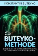 Die buteyko-methode. Das geheimnis der kontrollierten atmung für die gesundheit, wohlbefinden und vitalität di Konstantin Buteyko edito da StreetLib