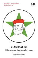 Garibaldi. Il liberatore in camicia rossa di Pietro Nenni edito da Nda Press