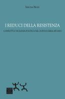 I reduci della Resistenza. Conflitti e violenza politica nel dopoguerra apuano di Sascha Biggi edito da Sensibili alle Foglie