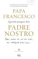Quando pregate dite Padre nostro di Francesco (Jorge Mario Bergoglio), Marco Pozza edito da Rizzoli
