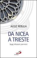 Da Nicea a Trieste. Saggi, riflessioni, commenti di Alojz Rebula edito da San Paolo Edizioni