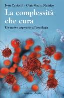 La complessità che cura. Un nuovo approccio all'oncologia di Ivan Cavicchi, G. Mauro Numico edito da edizioni Dedalo