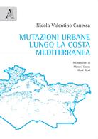 Mutazioni urbane lungo la costa mediterranea di Nicola Valentino Canessa edito da Aracne