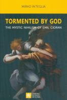 Tormented by God. The mystic nihilism of Emil Cioran di Mirko Integlia edito da Libreria Editrice Vaticana