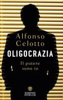 Oligocrazia. Il potere sono io di Alfonso Celotto edito da Bompiani