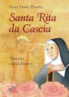 Santa Rita da Cascia. Una vita colma d'amore. Ediz. illustrata di Aligi Fiore Pisapia edito da Paoline Editoriale Libri