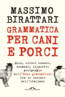 Grammatica per cani e porci di Massimo Birattari edito da Ponte alle Grazie