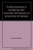 Trasformazioni e tendenze del mercato del lavoro in provincia di Varese edito da Franco Angeli