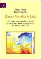 Clima e mortalità in Italia. Uno sguardo geografico delle relazioni fra temperature medie mensili e decessi nel periodo 1969-2005 di Paolo Macchia, Sergio Pinna edito da Aracne