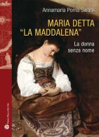 Maria detta «La Maddalena». La donna senza nome di Annamaria Poma Swank edito da Mauro Pagliai Editore