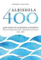 Albissola 400. 400 anni di Albissola Marina dalle origini del comune ad oggi (1616-2016) di Silvia Sabatini, Gianni Venturi edito da Vanillaedizioni