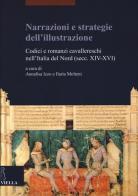 Narrazioni e strategie dell'illustrazione. Codici e romanzi cavallereschi nell'Italia del Nord (secc. XIV-XVI) edito da Viella