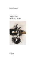 Venezia ultimo atto di Paolo Liguori edito da CLEUP