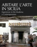 Abitare l'arte in Sicilia. Esperienze in età moderna e contemporanea edito da Flaccovio