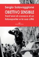 Obiettivo sensibile. Trent'anni di cronaca di un fotoreporter e la sua città. Ediz. illustrata di Sergio Solavaggione edito da Daniela Piazza Editore