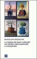 La tutela dei beni culturali nel diritto internazionale e comparato di Maddalena Mazzoleni edito da Libreria Editrice Cafoscarina