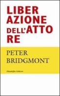 Liberazione dell'attore di Peter Bridgmont edito da Filadelfia Editore