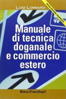 Manuale di tecnica doganale e commercio estero di Luigi Lombardi edito da Franco Angeli
