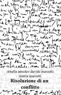 Risoluzione di un conflitto di Ornella Amedeo, Davide Marzetti, Mattia Marzetti edito da ilmiolibro self publishing