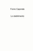 Lo stabilimento di Fulvio Caporale edito da ilmiolibro self publishing