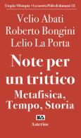 Note per un trittico. Metafisica, tempo, storia di Velio Abati, Roberto Bongini, Lelio La Porta edito da Asterios