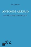 Antonin Artaud nel vortice dell'elettrochoc di Ida Savarino edito da Sensibili alle Foglie