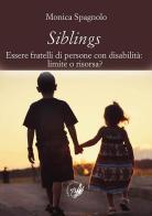 Siblings. Essere fratelli di persone con disabilità. Limite o risorsa? di Monica Spagnolo edito da La Zisa