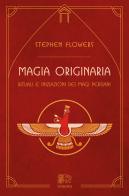 Magia originaria. Rituali e iniziazioni dei Magi persiani di Stephen Flowers edito da Venexia