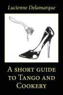 A short guide to tango and cookery di Lucienne Delamarque edito da Youcanprint