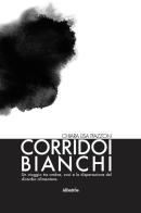 Corridoi bianchi. Un viaggio tra ombre, voci e la disperazione del disturbo alimentare. Il coraggio e la paura di lasciarlo andare di Chiara Lisa Piazzon edito da Gruppo Albatros Il Filo