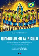 Quando Dio entra in gioco. Riflessioni su calcio, religioni e società di un antropologo in Brasile di Claude Petrognani edito da Rogas