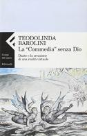 La «Commedia» senza Dio. Dante e la creazione di una realtà virtuale di Teodolinda Barolini edito da Feltrinelli