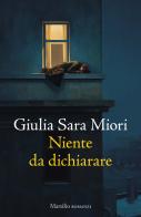 Niente da dichiarare di Giulia Sara Miori edito da Marsilio
