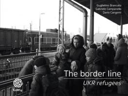 The border line. UKR refugees. Ediz. illustrata di Guglielmo Brancato, Gabriele Campanella, Dario Cangemi edito da Edity