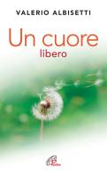 Un cuore libero. Per una nuova spiritualità di Valerio Albisetti edito da Paoline Editoriale Libri