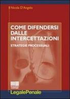 Come difendersi dalle intercettazioni. Strategie processuali di Nicola D'Angelo edito da Maggioli Editore