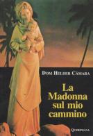La Madonna sul mio cammino di Helder Câmara edito da Queriniana