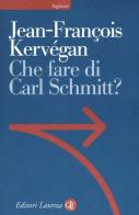 Che fare di Carl Schmitt? di Jean-françois Kervégan edito da Laterza