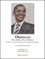 Obama.net. New media, new politics? Politica e comunicazione al tempo del networking di Michele Mezza edito da Morlacchi