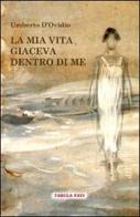 La mia vita giaceva dentro di me di Umberto D'Ovidio edito da Tabula Fati