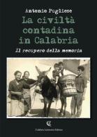 La civiltà contadina in Calabria. Il recupero della memoria di Antonio Pugliese edito da Calabria Letteraria