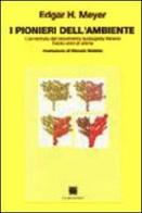 I pionieri dell'ambiente. L'avventura del movimento ecologista italiano. Cento anni di storia di Edgar H. Meyer edito da Carabà